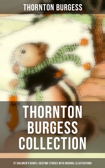 Thornton Burgess Collection: 37 Children's Books & Bedtime Stories with Original Illustrations