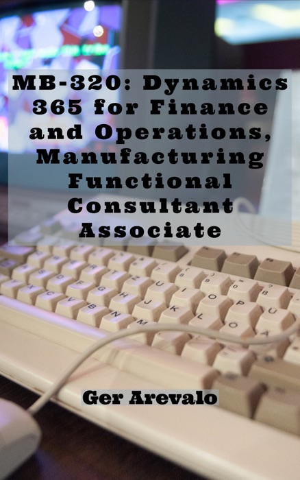 Exam MB-320: Dynamics 365 for Finance and Operations, Manufacturing Functional Consultant Associate 30+ Test Prep Questions