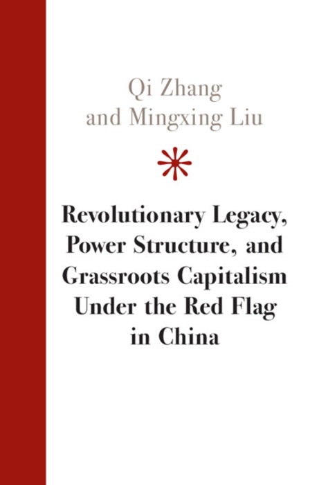 Revolutionary Legacy, Power Structure, and Grassroots Capitalism under the Red Flag in China