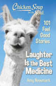 Chicken Soup for the Soul: Laughter Is the Best Medicine - Amy Newmark