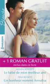 Le bébé de mon meilleur ami - Un bonheur nommé Annalisa - Réunis pour la vie - Alison Roberts, Tina Beckett & Karen Rose Smith by  Alison Roberts, Tina Beckett & Karen Rose Smith PDF Download