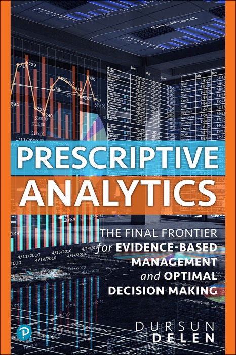 Prescriptive Analytics: The Final Frontier for Evidence-Based Management and Optimal Decision Making, 1/e