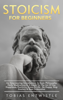 Tobias Entwistle - Stoicism For Beginners: An Empowering Introduction To Stoic Philosophy, Daily Meditations & A Guide To The Art Of Joy, Happiness, Positivity, Stress & Life - Be Happy, Stop Anxiety & Beat Depression - artwork