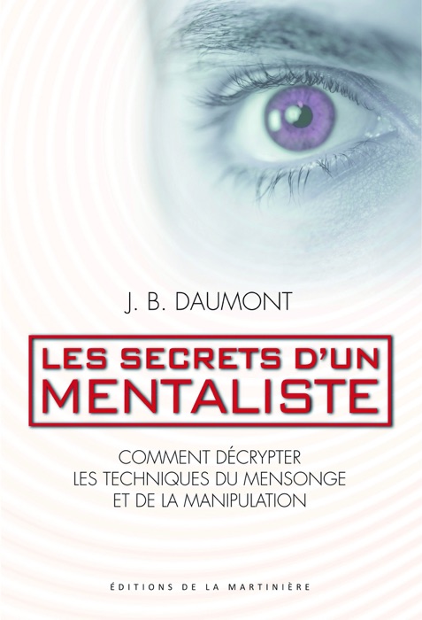 Les secrets d'un mentaliste. Comment décrypter les techniques du mensonge et de la manipulation