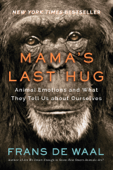Mama's Last Hug: Animal and Human Emotions and What They Tell Us about Ourselves - Frans de Waal