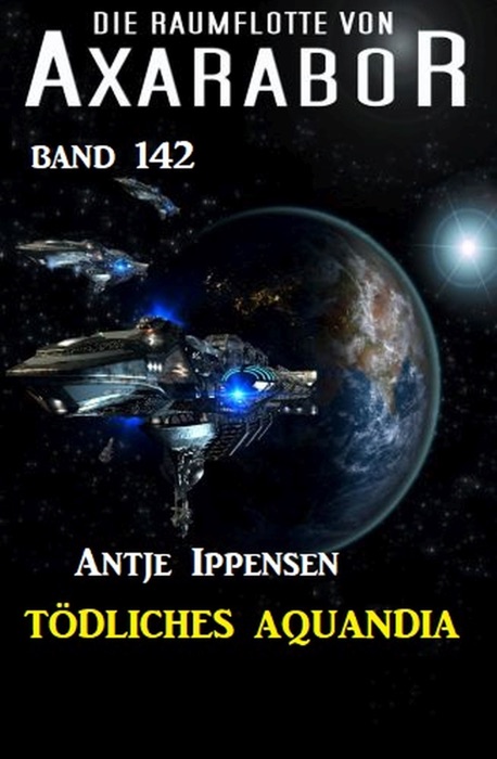 Tödliches Aquandia: Die Raumflotte von Axarabor - Band 142