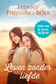 Leven zonder liefde - Henny Thijssing-Boer