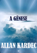 A Gênese - os Milagres e as Predições segundo o Espiritismo - Allan Kardec