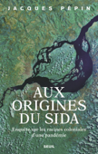 Aux origines du sida - Jacques Pepin