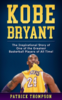 Patrick Thompson - Kobe Bryant: The Inspirational Story of One of the Greatest Basketball Players of All Time! artwork