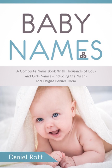 Baby Names: A Complete Name Book With Thousands of Boys and Girls Names - Including the Means and Origins Behind Them