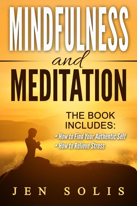 Mindfulness: Meditation: 2 in 1 Bundle: Book 1: How to Find Your Authentic Self through Mindfulness Meditation + Book 2: Meditation: How to Relieve Stress by Connecting Your Body, Mind and Soul