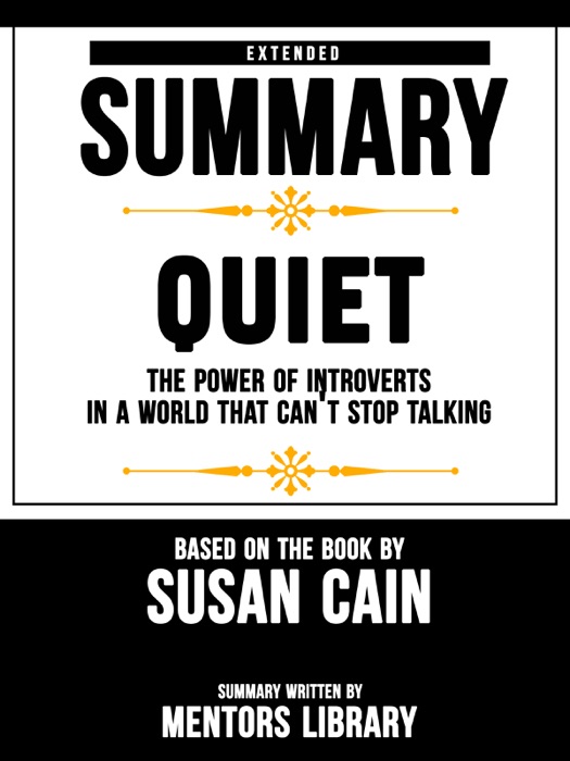 Extended Summary Of Quiet: The Power of Introverts in a World That Can't Stop Talking – Based On The Book By Susan Cain