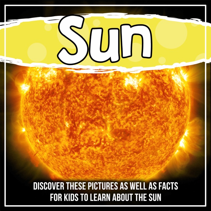Sun: Discover These Pictures As Well As Facts For Kids To Learn About The Sun