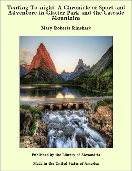 Tenting To-night: A Chronicle of Sport and Adventure in Glacier Park and the Cascade Mountains
