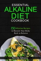 Nicole Moore - Essential Alkaline Diet Cookbook: 150 Alkaline Recipes to Restore Your Body Back to Balance artwork