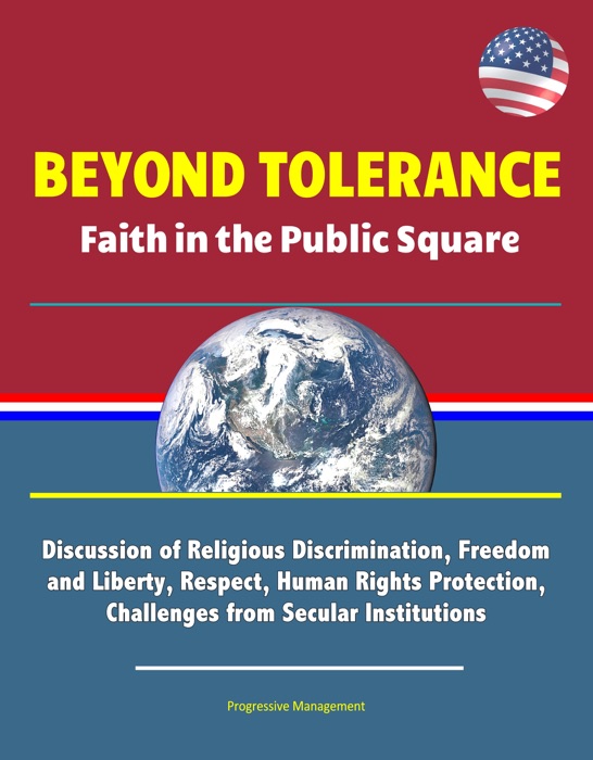 Beyond Tolerance: Faith in the Public Square - Discussion of Religious Discrimination, Freedom and Liberty, Respect, Human Rights Protection, Challenges from Secular Institutions