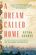 A Dream Called Home A Dream Called Home
