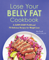 Alix Turoff MS RD CDN CPT - Lose Your Belly Fat Cookbook: A Jump-Start Plan and 75 Delicious Recipes for Weight Loss artwork