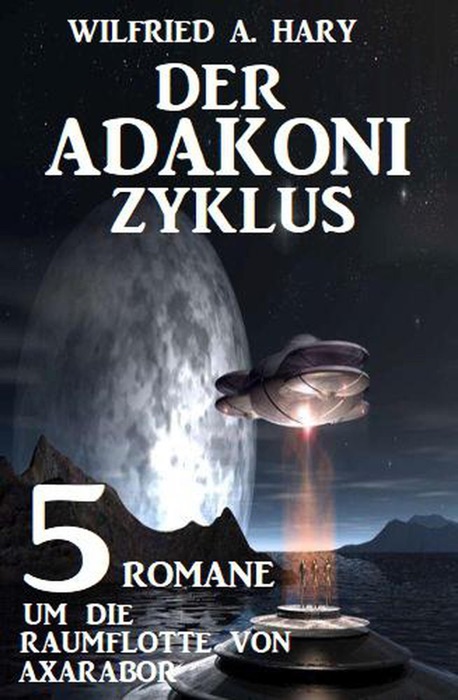 Der Adakoni-Zyklus: 5 Romane um die Raumflotte von Axarabor