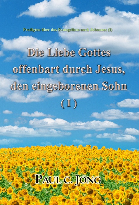 Predigten über das Evangelium nach Johannes (I) - Die Liebe Gottes offenbart durch Jesus, den eingeborenen Sohn ( I )