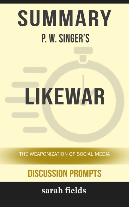 Summary of LikeWar: The Weaponization of Social Media by P. W. Singer (Discussion Prompts)