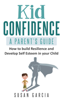 Susan Garcia - Kid Confidence : A Parent's Guide : How to Build Resilience and Develop Self-Esteem in Your Child artwork