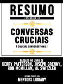 Resumo Estendido De Conversas Cruciais (Crucial Conversations) - Baseado No Livro De Kerry Patterson, Joseph Grenny, Ron Mcmillan, Al Switzler - Mentors Library