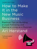 How To Make It in the New Music Business: Practical Tips on Building a Loyal Following and Making a Living as a Musician (Third) - Ari Herstand