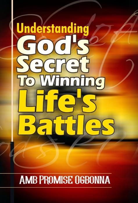 Understanding God’s Secret to Winning Life’s Battles