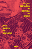 Forças Armadas e política no Brasil - José Murilo De Carvalho