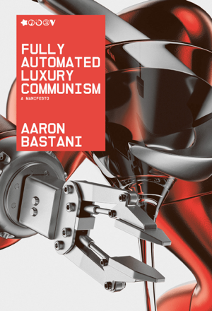 Read & Download Fully Automated Luxury Communism Book by Aaron Bastani Online