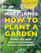 RHS How to Plant a Garden - Matt James & Royal Horticultural Society