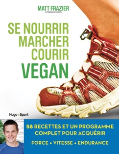 Se nourrir, marcher, courir vegan - Matt Frazier