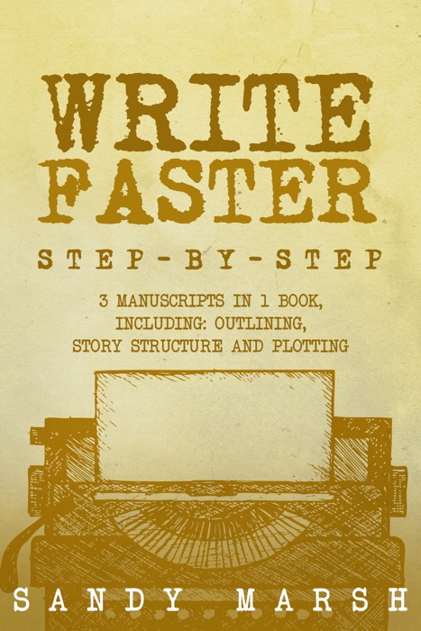 Write Faster: Step-by-Step  3 Manuscripts in 1 Book  Essential Speed Writing, Fast Writing and Smart Writing Tricks Any Writer Can Learn