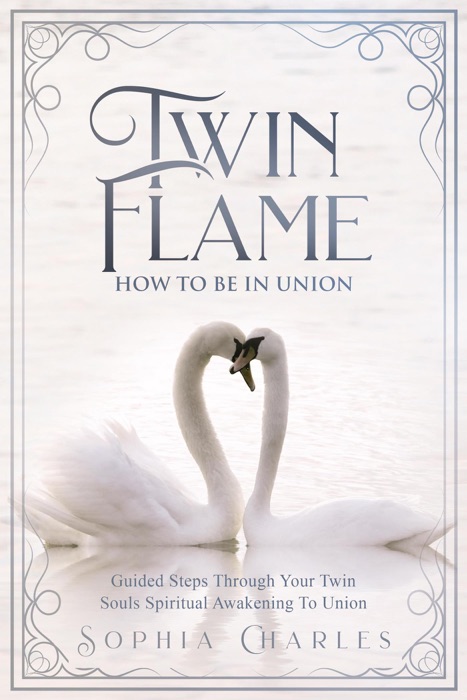 Twin Flame: How to be in Union (Guided Steps Through Your Twin Souls Spiritual Awakening to Union)