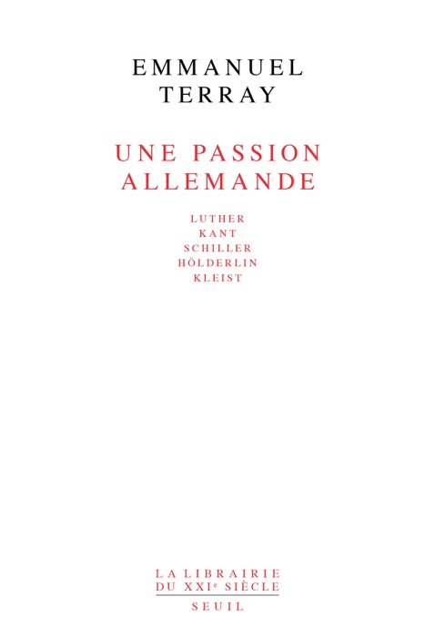 Une passion allemande. Luther, Kant, Schiller, Hölderlin, Kleist