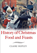 History of Christmas Food and Feasts - Claire Hopley