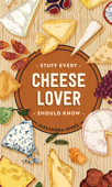 Stuff Every Cheese Lover Should Know - Alexandra Jones