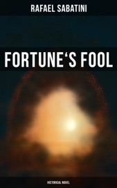 Fortune's Fool (Historical Novel) - Rafael Sabatini by  Rafael Sabatini PDF Download