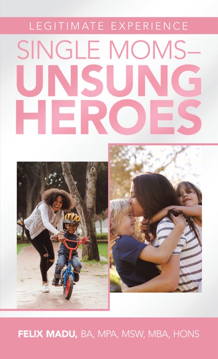 Legitimate Experience                                 Single Moms –Unsung Heroes