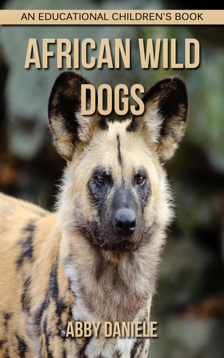 African wild dogs! An Educational Children's Book about African wild dogs with Fun Facts & Photos