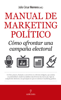 Manual de marketing político. Cómo afrontar una campaña electoral - Julio César Herrero