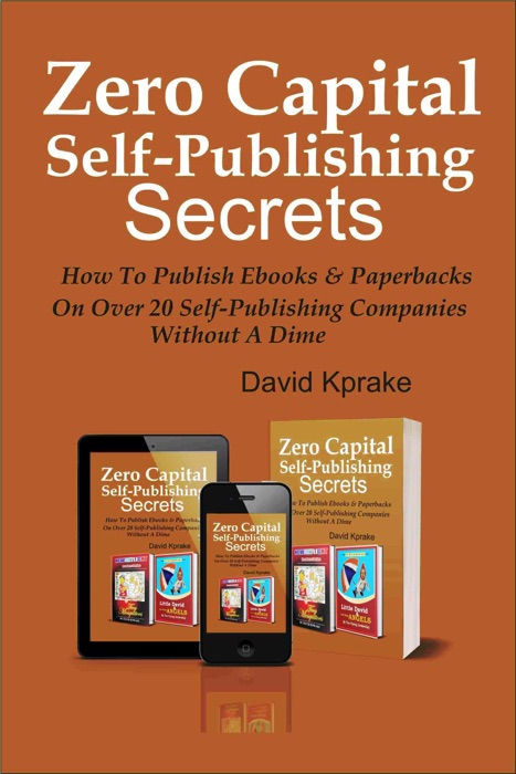 Zero Capital Self-Publishing Secrets: How To Publish eBooks & Paperbacks On Over 20 Publishing Companies Without A Dime