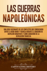 Las Guerras Napoleónicas: Una guía fascinante de los conflictos que comenzaron entre el Reino Unido y Francia durante el gobierno de Napoleón Bonaparte y cómo surgieron de la Revolución francesa - Captivating History