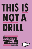 This Is Not A Drill - Extinction Rebellion