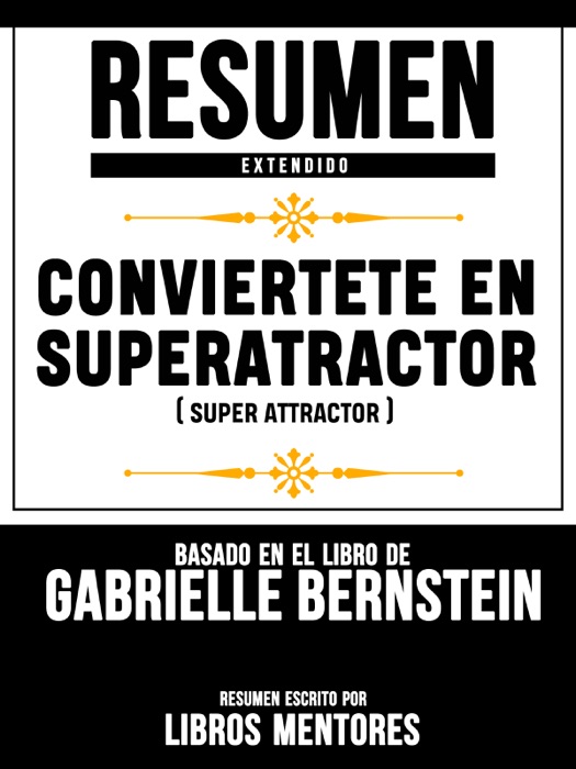 Conviertete En Super Atractor (Super Attractor) - Resumen Extendido Basado En El Libro De Gabrielle Bernstein