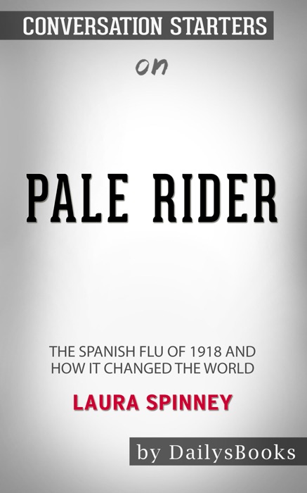 Pale Rider: The Spanish Flu of 1918 and How It Changed the World by Laura Spinney: Conversation Starters