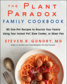 The Plant Paradox Family Cookbook - Dr. Steven R. Gundry, M.D.