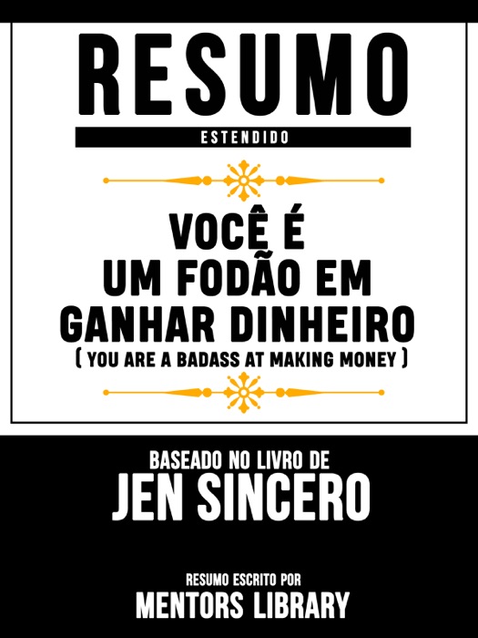 Resumo Estendido: Você É Um Fodão Em Ganhar Dinheiro (You Are A Badass At Making Money) - Baseado No Livro De Jen Sincero